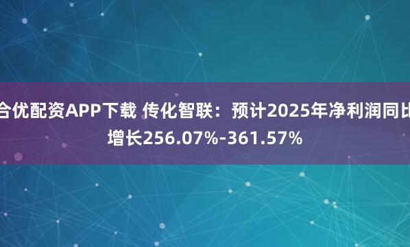 合优配资APP下载 传化智联：预计2025年净利润同比增长256.07%-361.57%